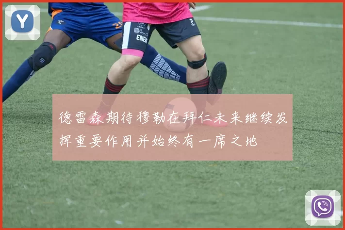 德雷森期待穆勒在拜仁未来继续发挥重要作用并始终有一席之地